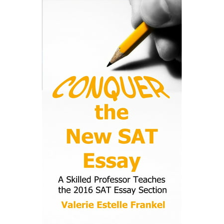 Conquer the New SAT Essay: A Skilled Professor Teaches the 2016 SAT Essay Section -