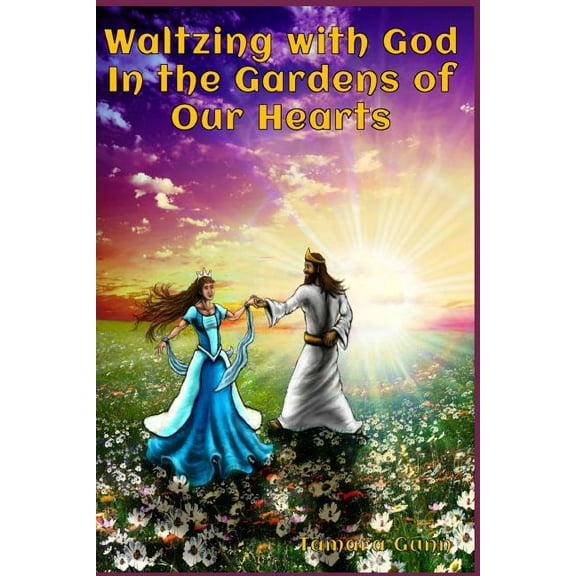 Waltzing with God in the Gardens of Our Hearts (Paperback)