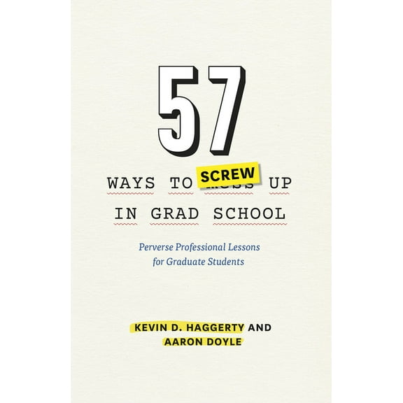 Chicago Guides to Academic Life: 57 Ways to Screw Up in Grad School : Perverse Professional Lessons for Graduate Students (Paperback)