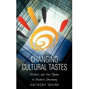 Changing Cultural Tastes: Writers and the Popular in Modern Germany (Hardcover)