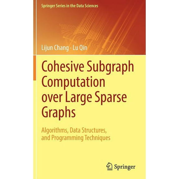 Springer the Data Sciences Cohesive Subgraph Computation Over Large Sparse Graphs: Algorithms, Data Structures, and Programming Techniques, (Hardcover)