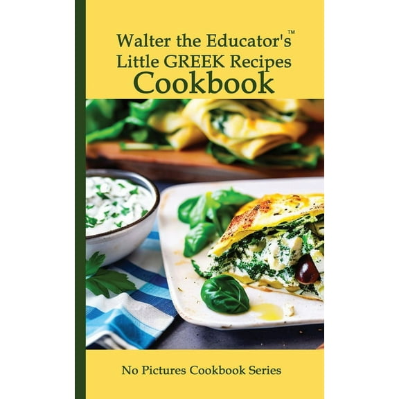 No Pictures Cookbook Walter the Educator's Little Greek Recipes Cookbook, (Paperback)