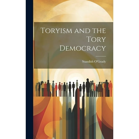 Toryism and the Tory Democracy (Hardcover)
