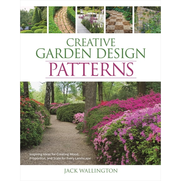 Pre-Owned Creative Garden Design: Patterns: Inspiring Ideas for Creating Mood, Proportion, and Scale for Every Landscape (Hardcover) 1440355118 9781440355110