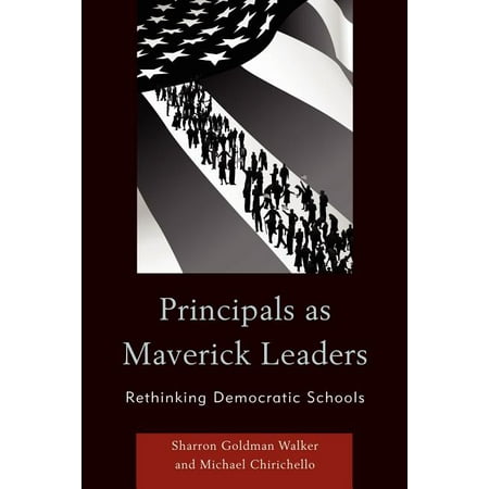 Principals as Maverick Leaders : Rethinking Democratic Schools (Paperback)