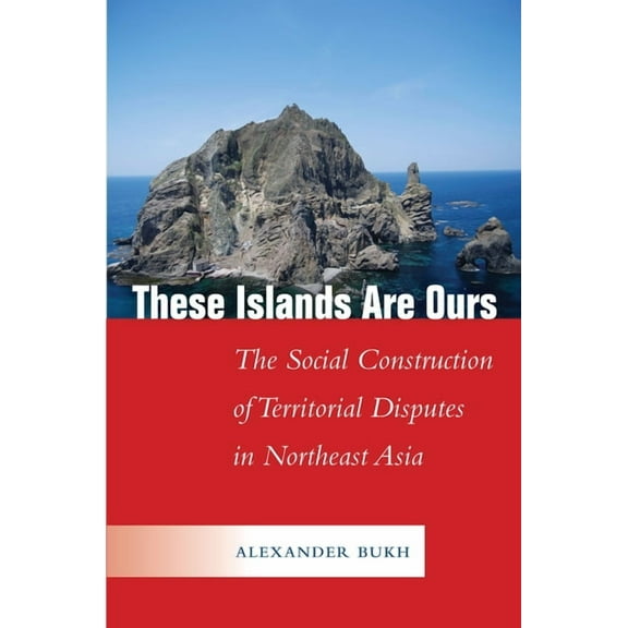 Studies in Asian Security: These Islands Are Ours: The Social Construction of Territorial Disputes in Northeast Asia (Hardcover)