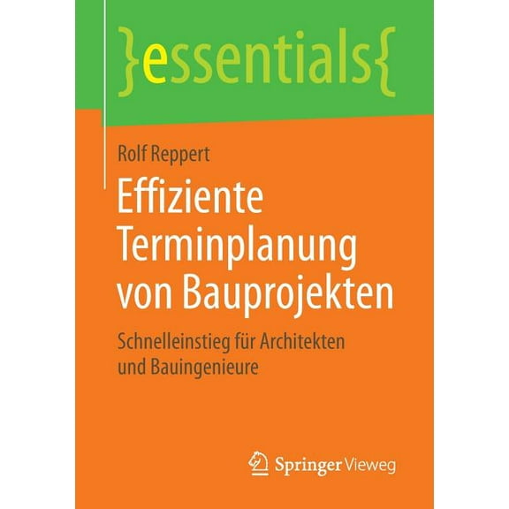 Essentials Effiziente Terminplanung Von Bauprojekten: Schnelleinstieg Für Architekten Und Bauingenieure, (Paperback)
