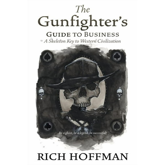 Gunfighter The Gunfighter's Guide to Business: A Skeleton Key to Western Civilization, Book 1, (Paperback)