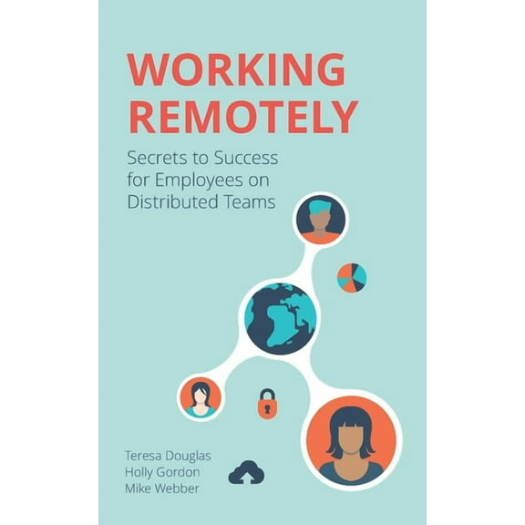 Working Remotely : Secrets to Success for Employees on Distributed Teams (Paperback)