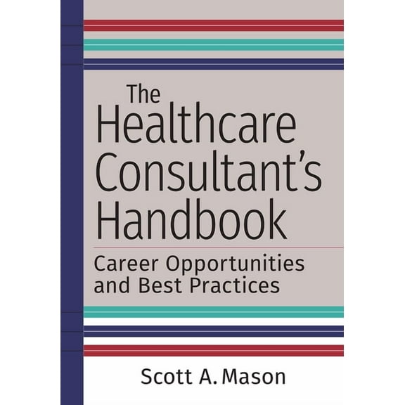 The Healthcare Consultant's Handbook: Career Opportunities and Best Practices (Paperback)