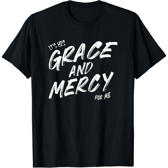 It's His Grace And Mercy For Me Funny T-Shirt