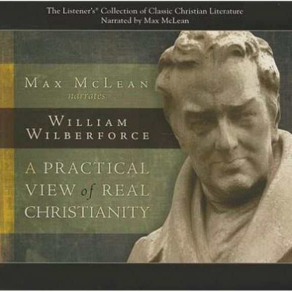 Listener's Collection of Classic Christian Literature: William Wilberforce : A Practical View of Real Christianity (CD-Audio)