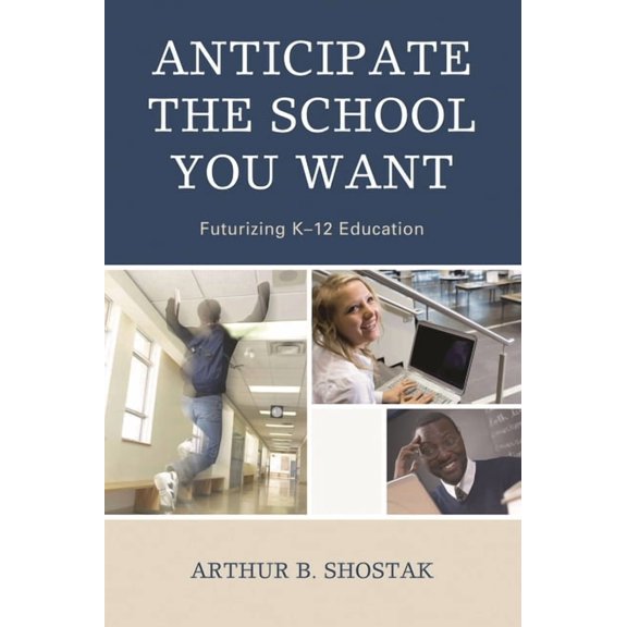 Anticipate the School You Want: Futurizing K-12 Education, (Paperback)