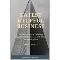 Business: Latest Helpful Business: Step By Step Guide To Being A Successful Entrepreneur With A New And Winning Idea (Paperback)