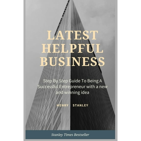 Business: Latest Helpful Business: Step By Step Guide To Being A Successful Entrepreneur With A New And Winning Idea (Paperback)