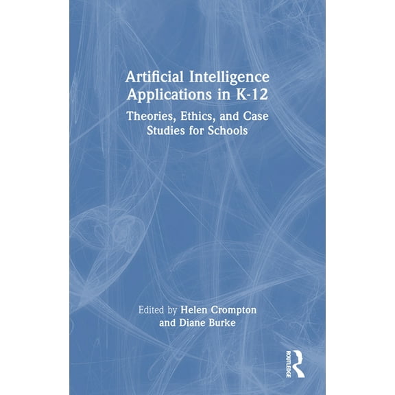 Artificial Intelligence Applications in K-12: Theories, Ethics, and Case Studies for Schools, (Paperback)