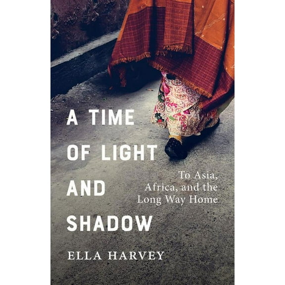 A Time of Light and Shadow: To Asia, Africa, and the Long Way Home, (Paperback)