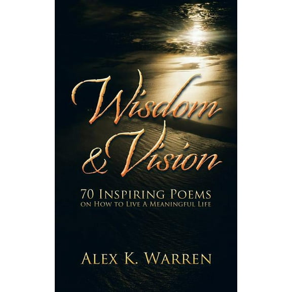 Wisdom & Vision : 70 Inspiring Poems on How to Live a Meaningful Life