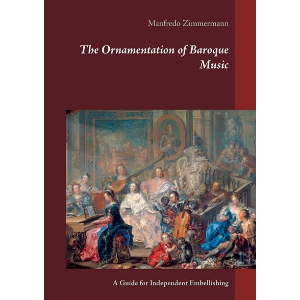 The Ornamentation of Baroque Music A Guide for Independent Embellishing