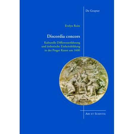 Discordia Concors: Kulturelle Differenzerfahrung Und Asthetische Einheitsbildung in Der Prager Kunst Um 1600