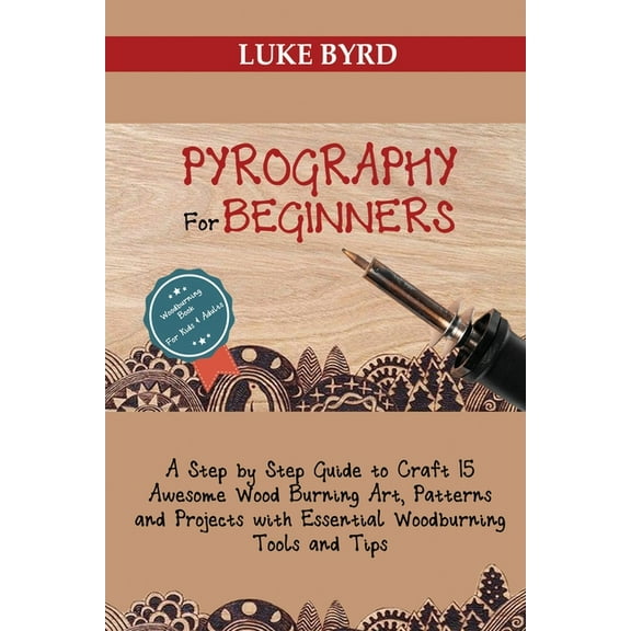 Pyrography for Beginners: A Step by Step Guide to Craft 15 Awesome Wood Burning Art, Patterns and Projects with Essentia, (Paperback)