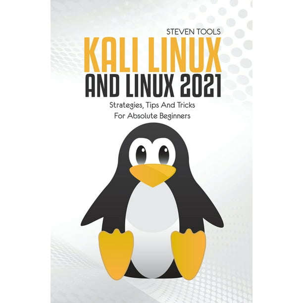 Kali Linux And Linux 2021 Strategies Tips And Tricks For Absolute Beginners Paperback Walmart Com