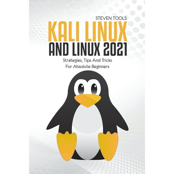 Kali Linux And Linux 2021 Strategies Tips And Tricks For Absolute Beginners Paperback Walmart Com