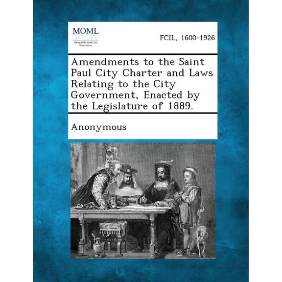 Amendments to the Saint Paul City Charter and Laws Relating to the City Government, Enacted by the Legislature of 1889., (Paperback)