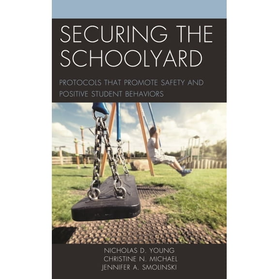 Securing the Schoolyard: Protocols That Promote Safety and Positive Student Behaviors, (Paperback)