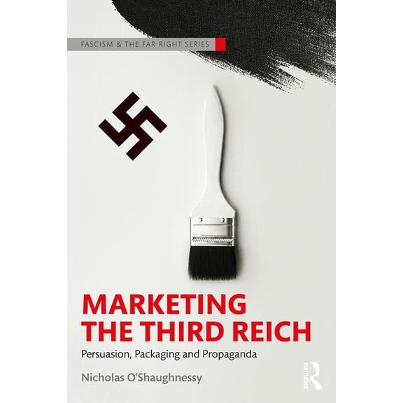 Routledge Studies in Fascism and the Far Right: Marketing the Third Reich: Persuasion, Packaging and Propaganda (Paperback)