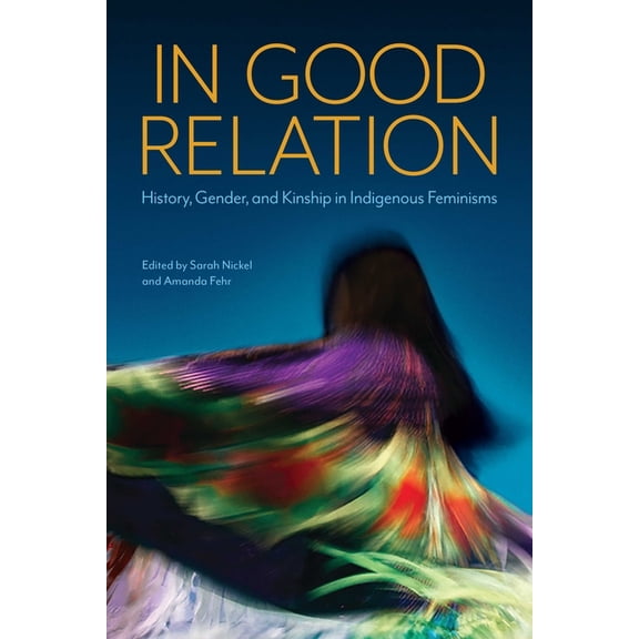 In Good Relation: History, Gender, and Kinship in Indigenous Feminisms, (Hardcover)