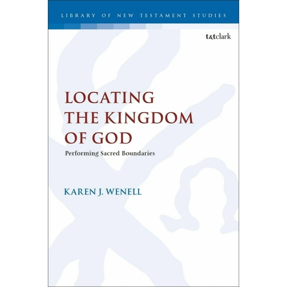 Library of New Testament Studies Locating the Kingdom of God: Performing Sacred Boundaries, (Hardcover)