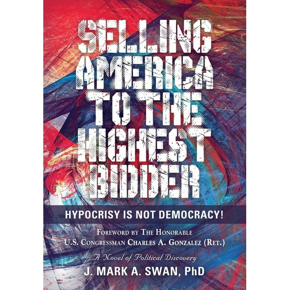 Selling America to the Highest Bidder: Hypocrisy Is Not Democracy! (Paperback)