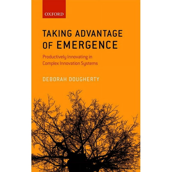 Taking Advantage of Emergence: Productively Innovating in Complex Innovation Systems, (Hardcover)