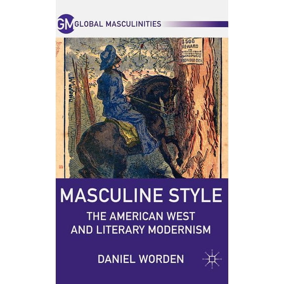 Global Masculinities Masculine Style: The American West and Literary Modernism, (Hardcover)