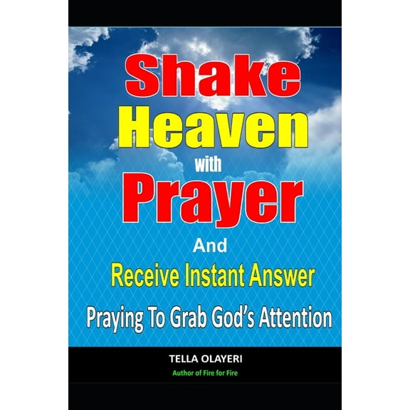 Praising God Through Prayer and Worship Shake Heaven With Prayer And Receive Instant Answer: Praying To Grab God's Attention, (Paperback)