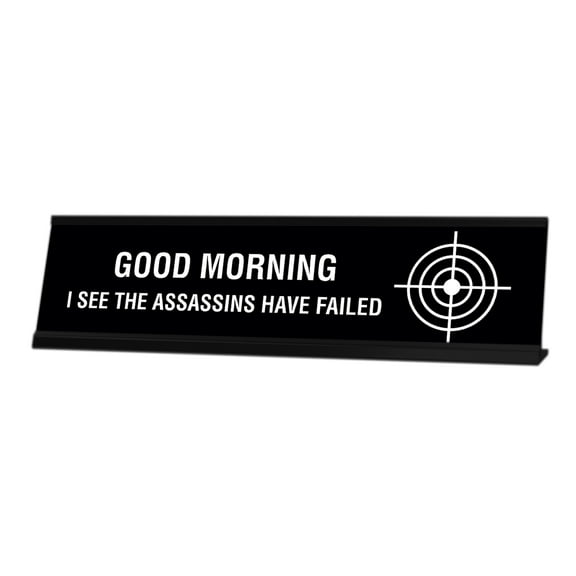 Good Morning I See The Assassins Have Failed Desk Sign, novelty nameplate (2 x 8")