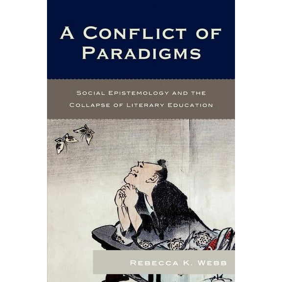 A Conflict of Paradigms : Social Epistemology and the Collapse of Literary Education (Paperback)