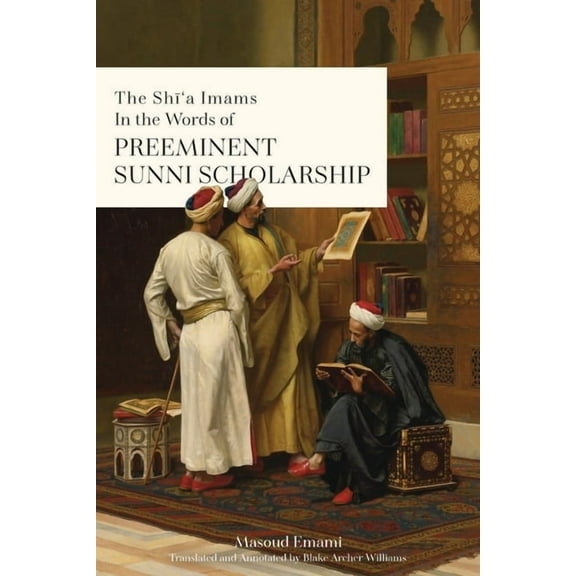 The Shī'a Imams in the words of Preeminent Sunni Scholarship, (Paperback)