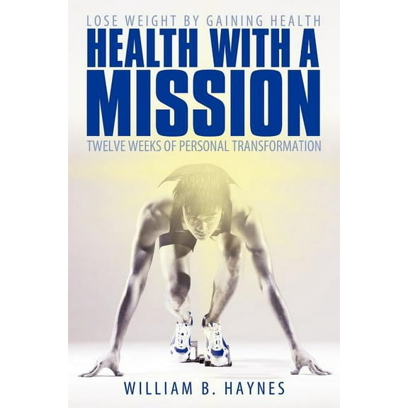 Health with a Mission: Lose Weight by Gaining Health: Twelve Weeks of Personal Transformation, (Paperback)