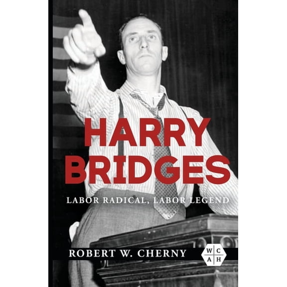 Working Class in American History Harry Bridges: Labor Radical, Labor Legend, (Paperback)