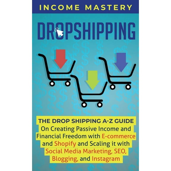Dropshipping: The DropShipping A-Z Guide on Creating Passive Income and Financial Freedom with E-commerce and Shopify an, (Paperback)