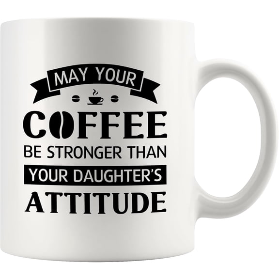 May Your Coffee Be Stronger Than Your Daughter’s Attitude Mom's Gift from Daughter Dad Father's Day Mother's Day Novelty Drinkware Ceramic Mug 11 oz White