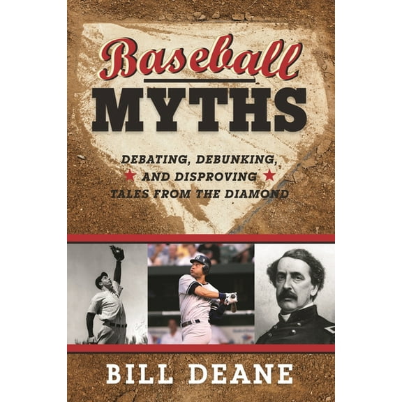 Baseball Myths: Debating, Debunking, and Disproving Tales from the Diamond, (Paperback)