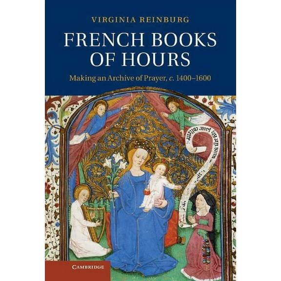 French Books of Hours: Making an Archive of Prayer, C.1400-1600, (Hardcover)