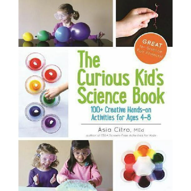 Le Livre de Science pour Enfants Curieux: Plus de 100 Activités Créatives pour les 4-8 Ans
