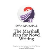 Writing with the Marshall Plan: The Marshall Plan for Novel Writing : Everything You Need to Know-From Plot to Published - 4th Edition - Completely Revised & Updated (Series #1) (Paperback)