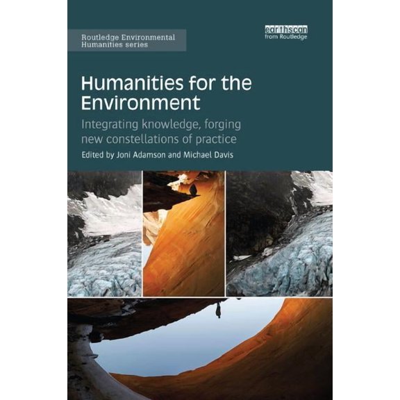 Routledge Environmental Humanities Humanities for the Environment: Integrating knowledge, forging new constellations of practice, (Paperback)