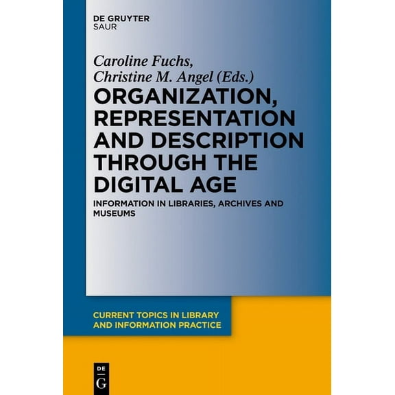 Current Topics in Library and Informatio Organization, Representation and Description Through the Digital Age: Information in Libraries, Archives and Museums, (Hardcover)
