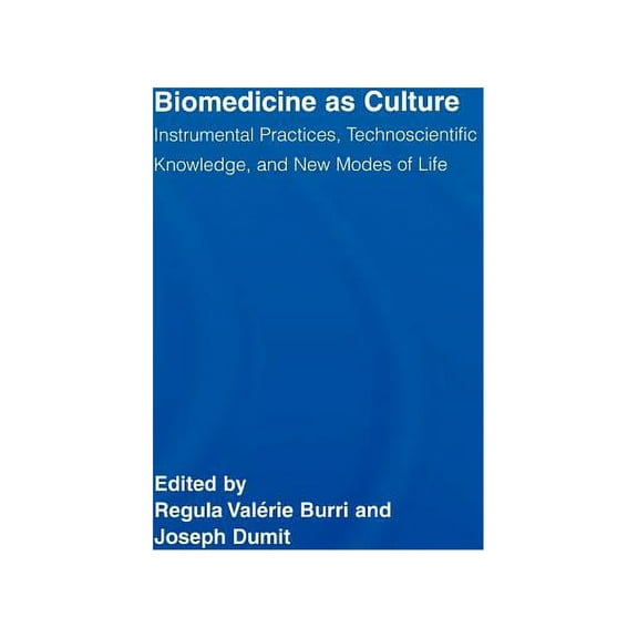 Routledge Studies in Science, Technology Biomedicine as Culture: Instrumental Practices, Technoscientific Knowledge, and New Modes of Life, (Hardcover)